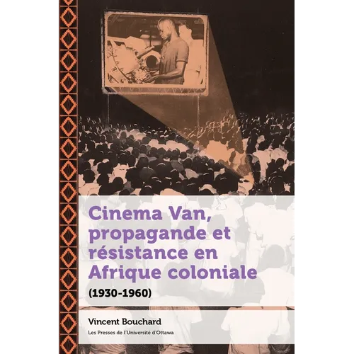 Cinema Van, Propagande Et Résistance En Afrique Coloniale: (1930-1960)