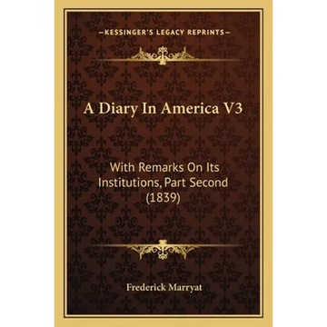 A Diary In America V3: With Remarks On Its Institutions, Part Second (1839) - Paperback