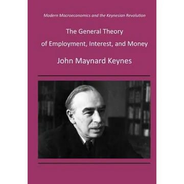The General Theory of Employment, Interest, and Money: Modern Macroeconomics and the Keynesian Revolution - Paperback