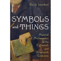 Symbols and Things: Material Mathematics in the Eighteenth and Nineteenth Centuries - Hardcover