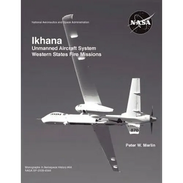 Ikhana: Unmanned Aircraft System Western States Fire Missions (NASA Monographs in Aerospace History series, number 44) - Paperback
