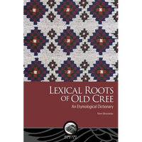 Lexical Roots of Old Cree: An Etymological Dictionary - Paperback