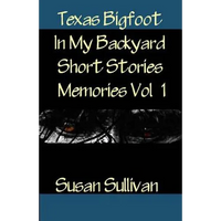 Texas Bigfoot In My Backyard Short Stories: Memories - Paperback