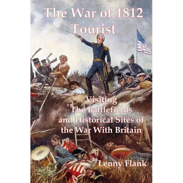 The War of 1812 Tourist: Visiting The Battlefields and Historical Sites of the War With Britain - Paperback