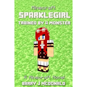 Minecraft: SparkleGirl Trained By A Monster: A Minecraft Novel - Paperback