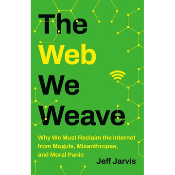 The Web We Weave: Why We Must Reclaim the Internet from Moguls, Misanthropes, and Moral Panic - Hardcover