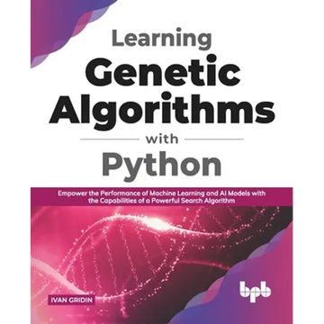 Learning Genetic Algorithms with Python: Empower the performance of Machine Learning and AI models with the capabilities of a powerful search algorith - Paperback