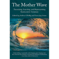 The Mother Wave: Theorizing, Enacting, and Representing Matricentric Feminism