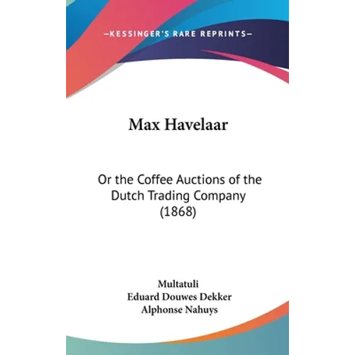 Max Havelaar: Or the Coffee Auctions of the Dutch Trading Company (1868)