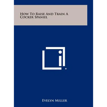 How To Raise And Train A Cocker Spaniel - Hardcover