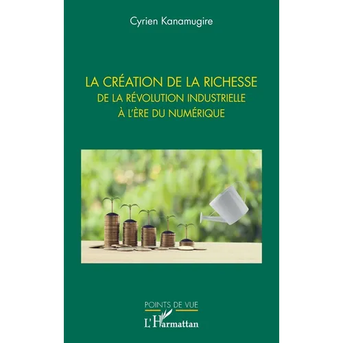 La création de la richesse: De la révolution industrielle à l'ère du numérique