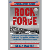 Rock Force: The American Paratroopers Who Took Back Corregidor and Exacted MacArthur's Revenge on Japan - Paperback