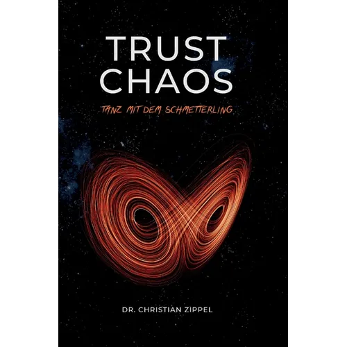 Trust Chaos: Tanz mit dem Schmetterling. Eine therapeutische Reise durch das spirituelle Indien & die Chaostheorie
