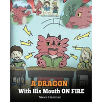 A Dragon With His Mouth On Fire: Teach Your Dragon To Not Interrupt. A Cute Children Story To Teach Kids Not To Interrupt or Talk Over People. - Paperback