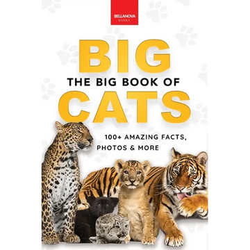 The Big Book of Big Cats: Big Cat Facts: 100+ Amazing Facts About Lions, Tigers, Leopards, Snow Leopards & Jaguars - Paperback
