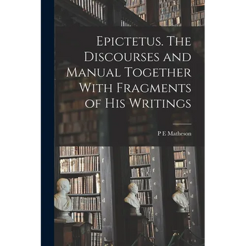 Epictetus [microform]. The Discourses and Manual Together With Fragments of his Writings - Paperback