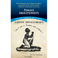 Female Abolitionists: Phillis Wheatley, Sarah Mapps Douglass, Lydia Maria Child, Harriet Tubman, Elizabeth Cady Stanton and More - Paperback
