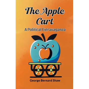 The Apple Cart A Political Extravaganza - Paperback
