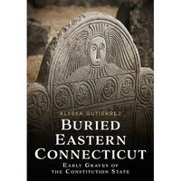 Buried Eastern Connecticut: Early Graves of the Constitution State - Paperback