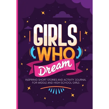 Girls Who Dream: Inspiring Short Stories and Activity Journal for Middle and High School Girls - Paperback