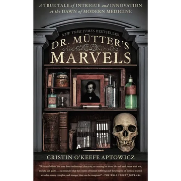 Dr. Mutter's Marvels: A True Tale of Intrigue and Innovation at the Dawn of Modern Medicine - Paperback
