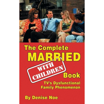 The Complete Married... With Children Book: TV's Dysfunctional Family Phenomenon (hardback) - Hardcover