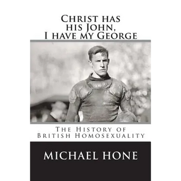 Christ has his John, I have my George: The History of British Homosexuality - Paperback