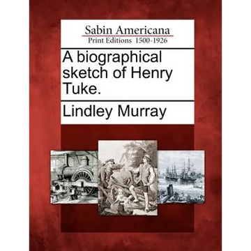 A Biographical Sketch of Henry Tuke. - Paperback