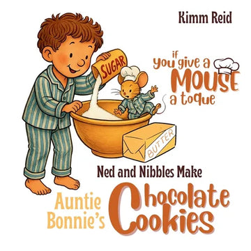 If You Give a Mouse a Toque: Ned and Nibbles make Auntie Bonnie's Chocolate Cookies - Paperback
