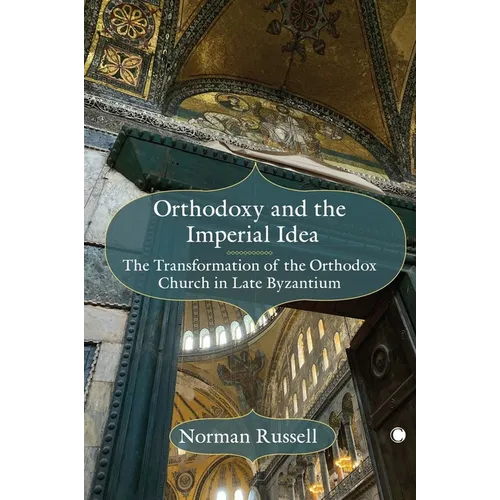 Orthodoxy and the Imperial Idea: The Transformation of the Orthodox Church in Late Byzantium