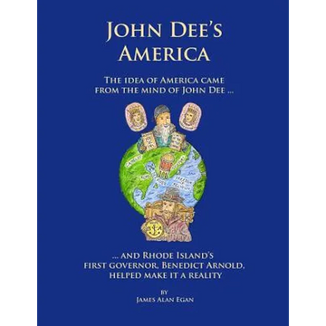 John Dee's America: The idea of America came from the mind of John Dee. And Rhode Island's first governor, Benedict Arnold, helped make it a reality. - Paperback