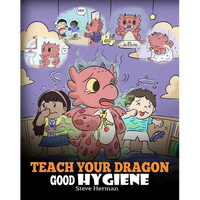 Teach Your Dragon Good Hygiene: Help Your Dragon Start Healthy Hygiene Habits. A Cute Children Story To Teach Kids Why Good Hygiene Is Important Socia - Paperback