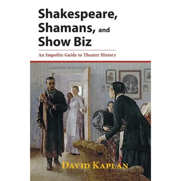 Shakespeare, Shamans, and Show Biz: An Impolite Guide to Theater History - Paperback