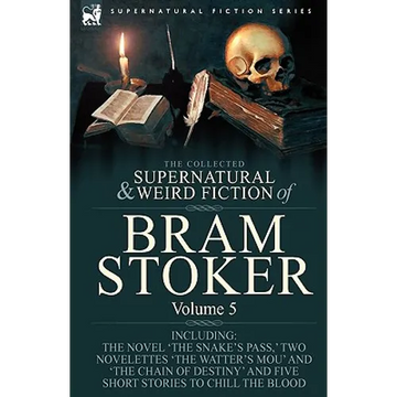 The Collected Supernatural and Weird Fiction of Bram Stoker: 5-Contains the Novel 'The Snake's Pass, ' Two Novelettes 'The Watter's Mou' and 'The Chai - Paperback