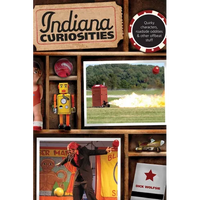Indiana Curiosities: Quirky Characters, Roadside Oddities & Other Offbeat Stuff - Paperback