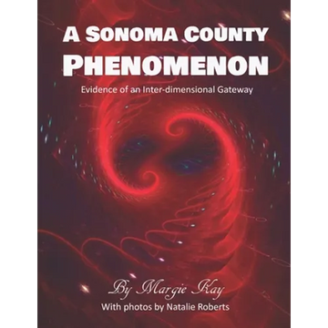 A Sonoma County Phenomenon: Evidence of an Inter-dimensional Gateway - Paperback