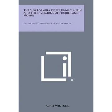 The Sum Formula of Euler-Maclaurin and the Inversions of Fourier and Mobius: American Journal of Mathematics, V69, No. 4, October, 1947 - Paperback