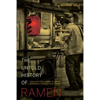 The Untold History of Ramen: How Political Crisis in Japan Spawned a Global Food Craze Volume 49 - Paperback