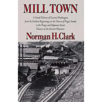 Mill Town: A Social History of Everett, Washington, from Its Earliest Beginnings on the Shores of Puget Sound to the Tragic and Infamous Event Known a - Paperback