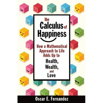 The Calculus of Happiness: How a Mathematical Approach to Life Adds Up to Health, Wealth, and Love - Paperback