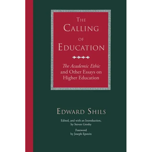 The Calling of Education: The Academic Ethic and Other Essays on Higher Education