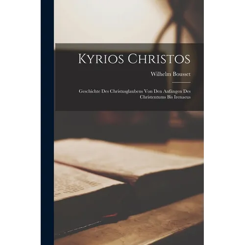 Kyrios Christos: Geschichte des Christusglaubens von den Anfängen des Christentums bis Irenaeus