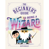 The Beginner's Guide to Being a Wizard - Hardcover