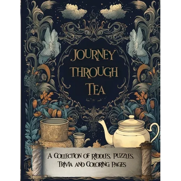 Journey Through Tea: A Collection of Riddles, Puzzles, Trivia and Coloring Pages - Paperback