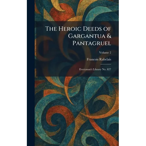 The Heroic Deeds of Gargantua & Pantagruel: Everyman's Library No. 827