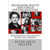 Françoise Dolto and Child Psychoanalysis: Short Biography, Book Reviews, Quotes, and Comments - Paperback