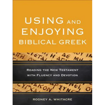 Using and Enjoying Biblical Greek: Reading the New Testament with Fluency and Devotion - Paperback
