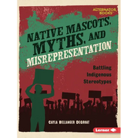 Native Mascots, Myths, and Misrepresentation: Battling Indigenous Stereotypes - Paperback