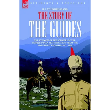 The Story of the Guides - The Exploits of the Soldiers of the Famous Indian Army Regiment from the Northwest Frontier 1847 - 1900 - Hardcover