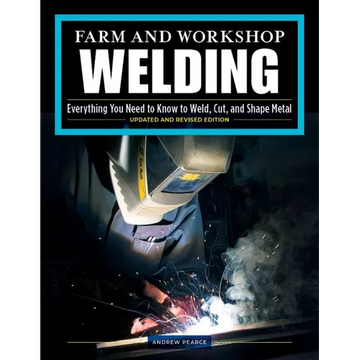 Farm and Workshop Welding, Third Revised Edition: Everything You Need to Know to Weld, Cut, and Shape Metal - Paperback